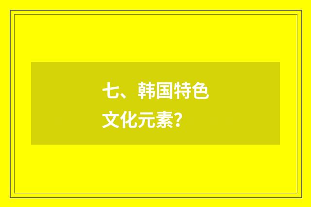 七、韩国特色文化元素？