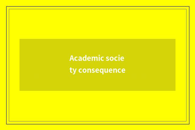 Academic society consequence