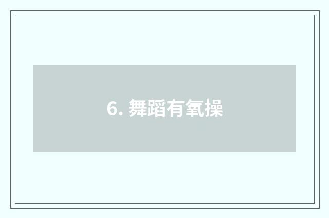6. 舞蹈有氧操