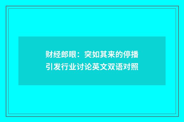 财经郎眼：突如其来的停播引发行业讨论英文双语对照