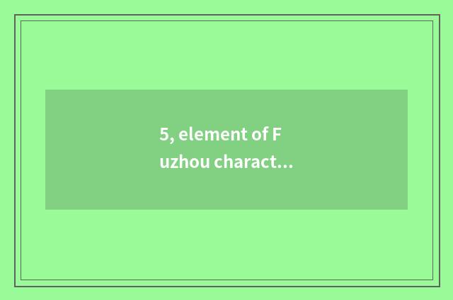 5, element of Fuzhou characteristic culture?