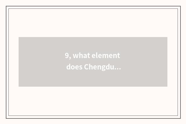 9, what element does Chengdu characteristic culture have?