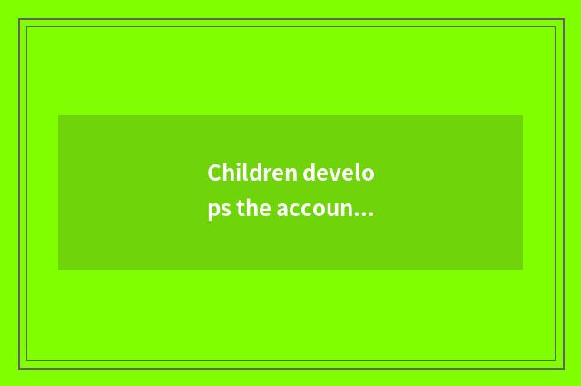 Children develops the account that use easily