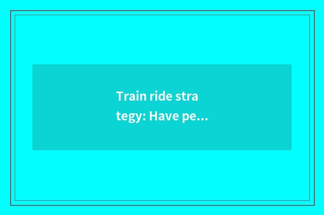 Train ride strategy: Have pet the issue that you consider to know