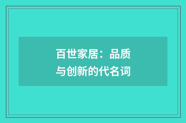 百世家居：品质与创新的代名词