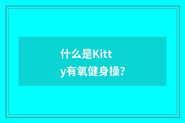 什么是Kitty有氧健身操？