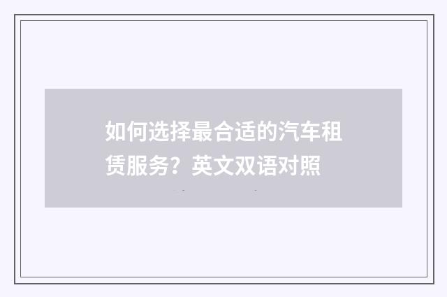如何选择最合适的汽车租赁服务？英文双语对照
