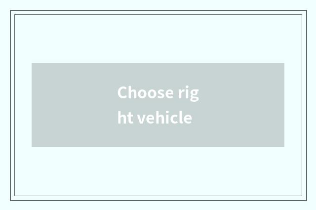 Choose right vehicle