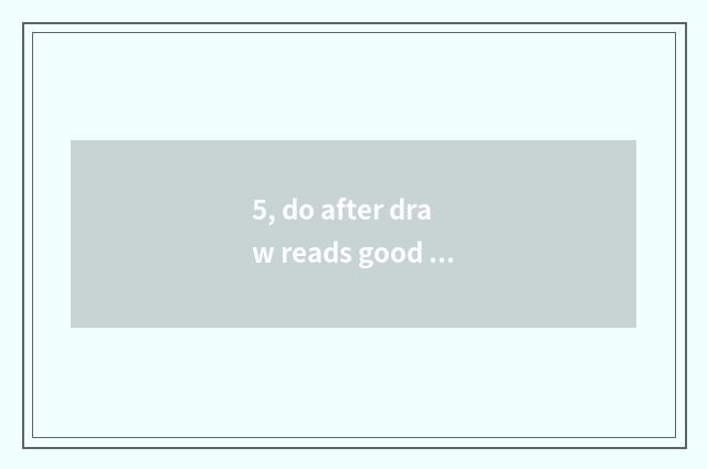 5, do after draw reads good nature originally, you feel?