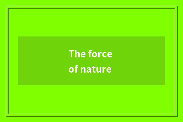 The force of nature