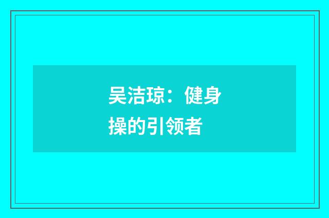 吴洁琼：健身操的引领者