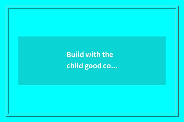 Build with the child good communicate