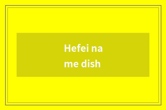 Hefei name dish