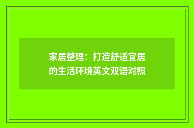 家居整理：打造舒适宜居的生活环境英文双语对照