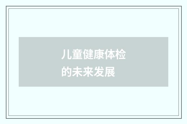 儿童健康体检的未来发展