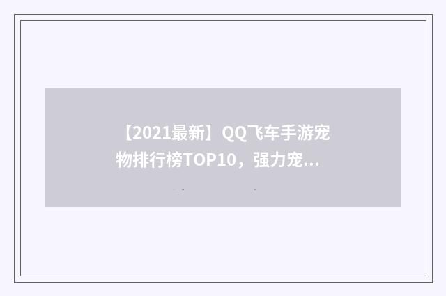 【2021最新】QQ飞车手游宠物排行榜TOP10，强力宠物推荐英文双语对照