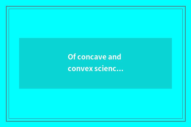 Of concave and convex science and technology wish scene and mission