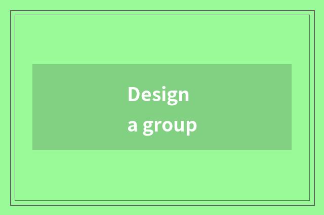 Design a group