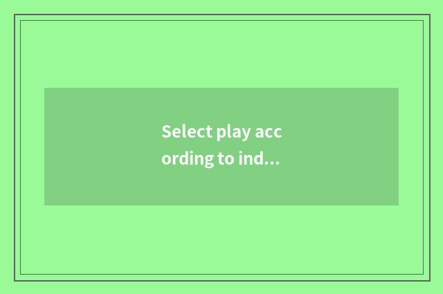 Select play according to individual be fond of