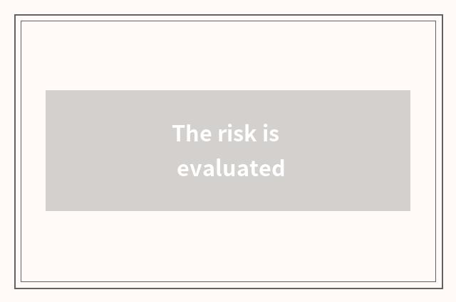 The risk is evaluated
