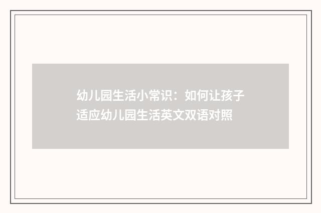 幼儿园生活小常识：如何让孩子适应幼儿园生活英文双语对照