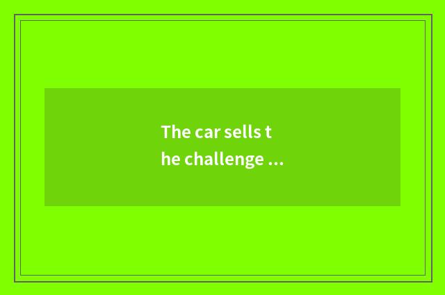 The car sells the challenge of outstanding achievement