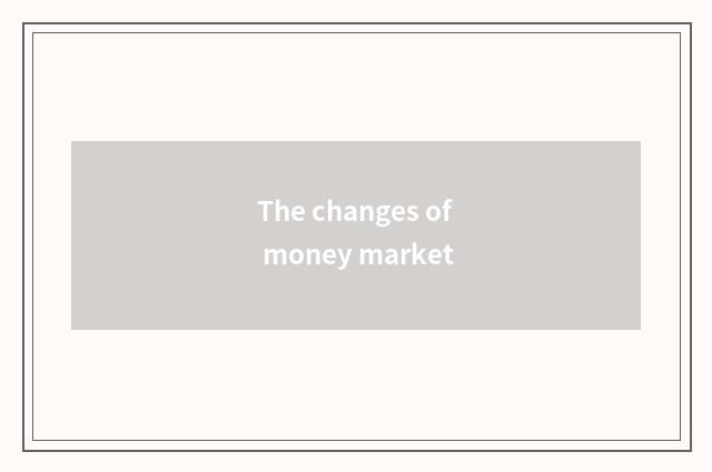 The changes of money market