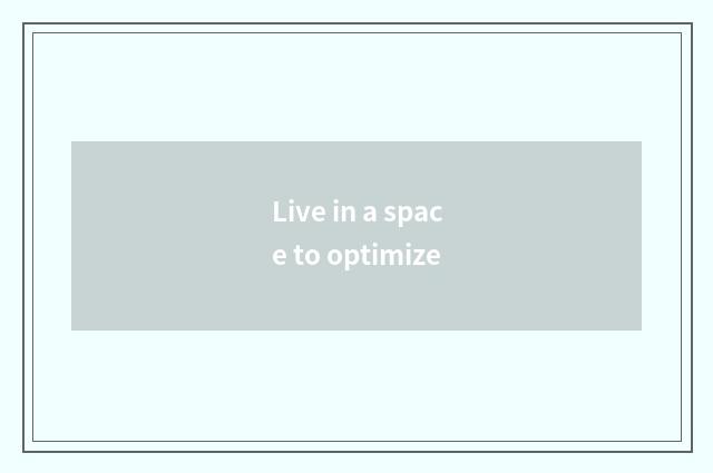 Live in a space to optimize
