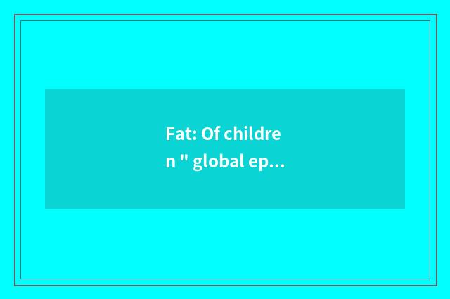 Fat: Of children 