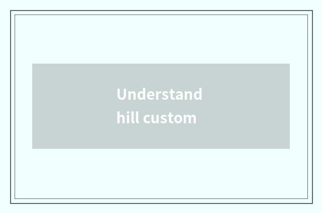 Understand hill custom