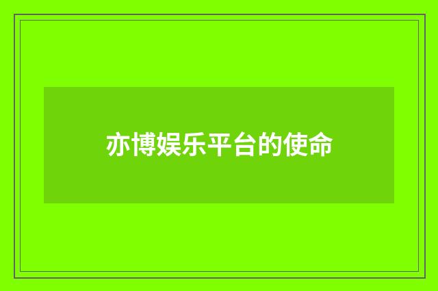 亦博娱乐平台的使命