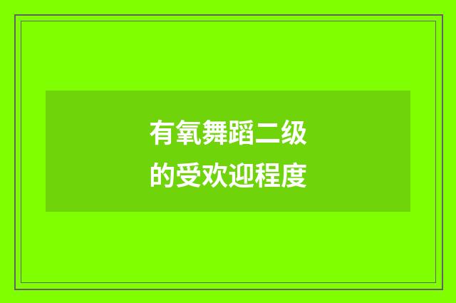 有氧舞蹈二级的受欢迎程度