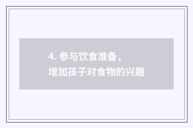4. 参与饮食准备，增加孩子对食物的兴趣