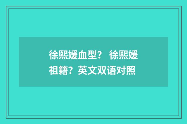 徐熙媛血型? 徐熙媛祖籍?英文双语对照