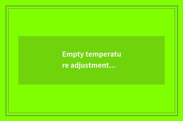 Empty temperature adjustment spends a note: Life small doohickey 7