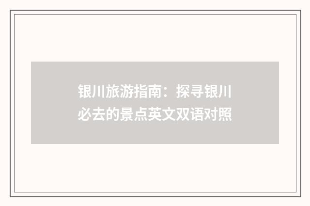 银川旅游指南：探寻银川必去的景点英文双语对照