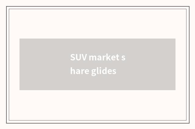 SUV market share glides