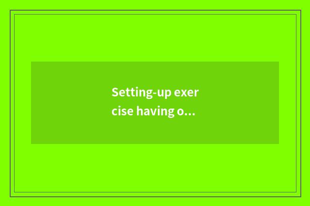 Setting-up exercise having oxygen is right the benefit of the body