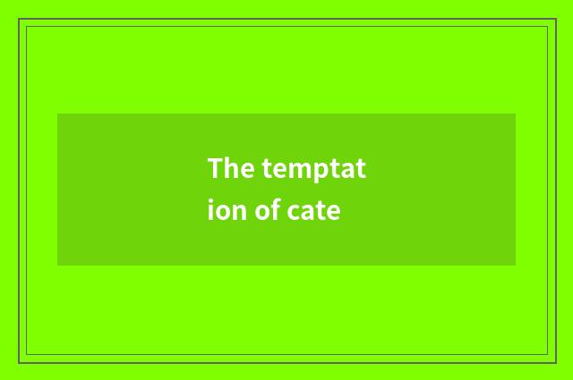 The temptation of cate