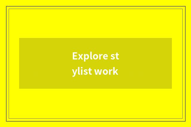 Explore stylist work