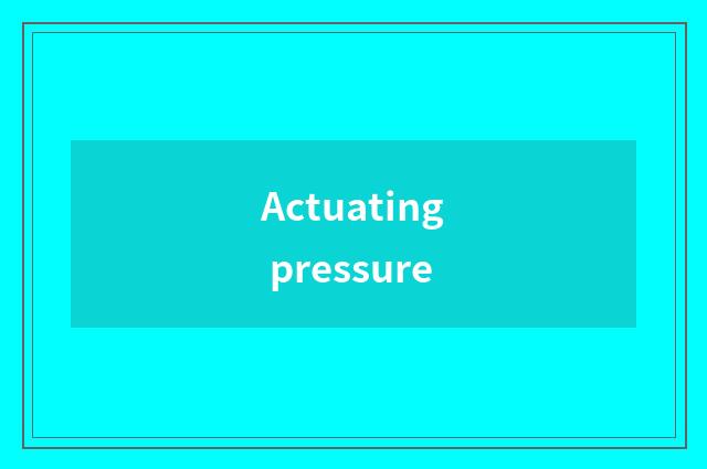 Actuating pressure
