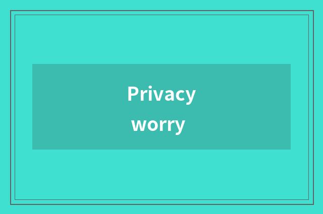 Privacy worry