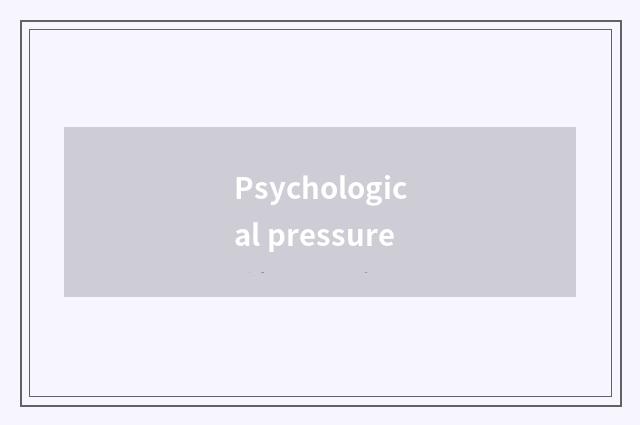 Psychological pressure