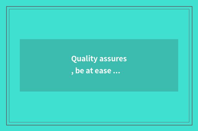 Quality assures, be at ease choose and buy
