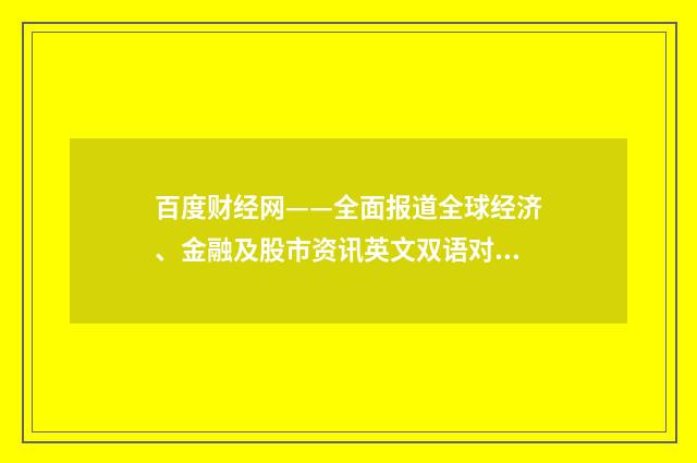 百度财经网——全面报道全球经济、金融及股市资讯英文双语对照