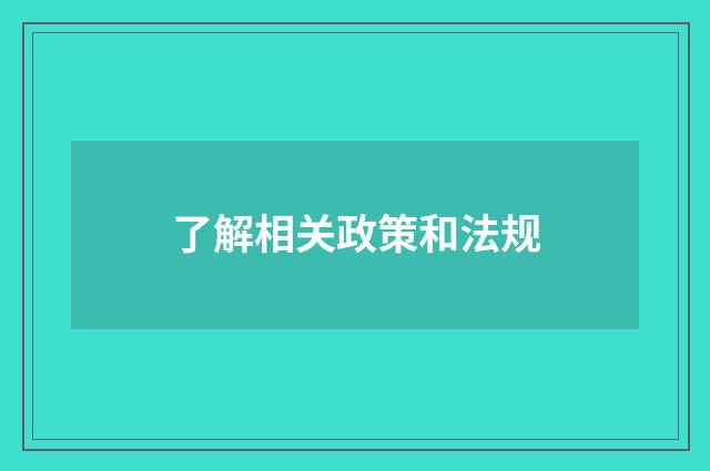 了解相关政策和法规