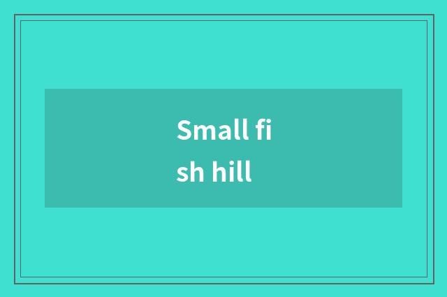 Small fish hill