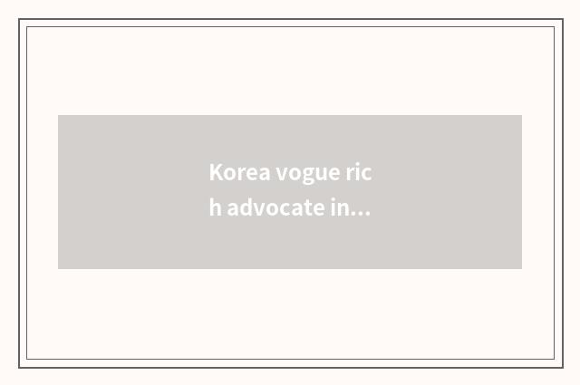 Korea vogue rich advocate influence