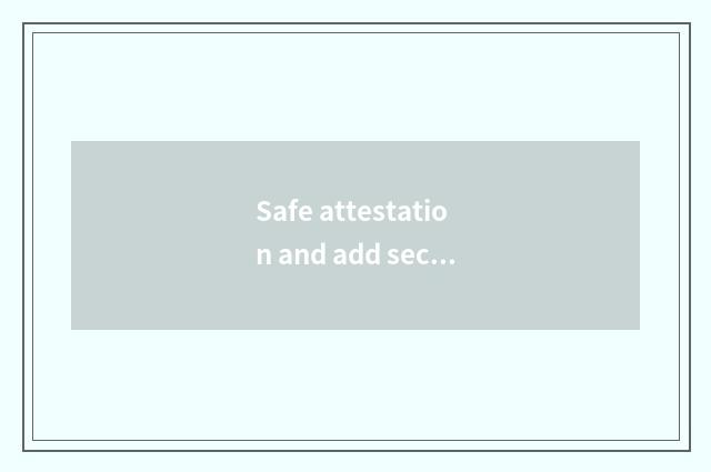 Safe attestation and add secret technology