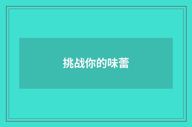 挑战你的味蕾